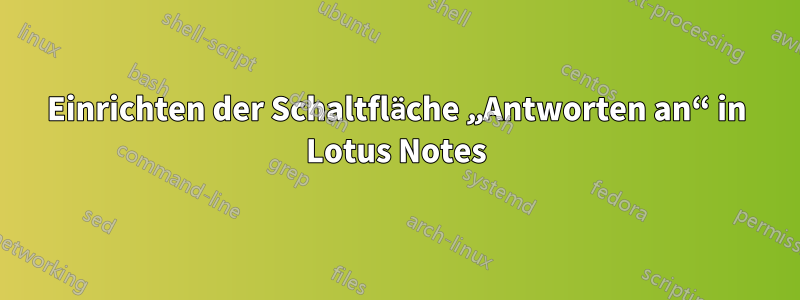 Einrichten der Schaltfläche „Antworten an“ in Lotus Notes