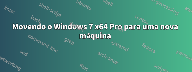 Movendo o Windows 7 x64 Pro para uma nova máquina