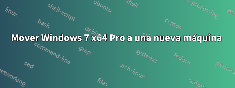 Mover Windows 7 x64 Pro a una nueva máquina