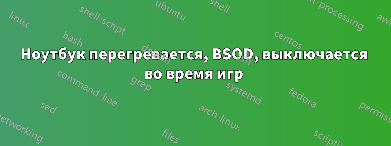 Ноутбук перегревается, BSOD, выключается во время игр