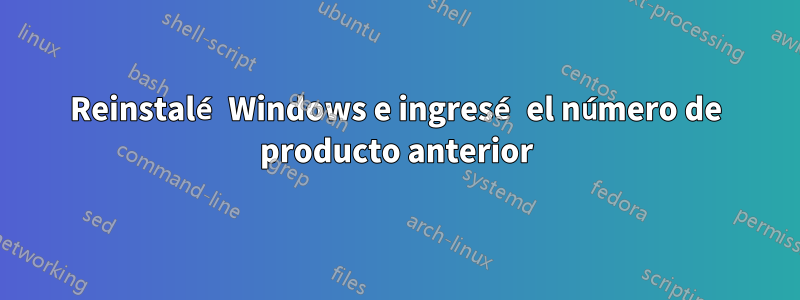 Reinstalé Windows e ingresé el número de producto anterior