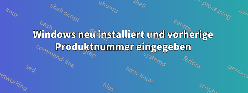 Windows neu installiert und vorherige Produktnummer eingegeben