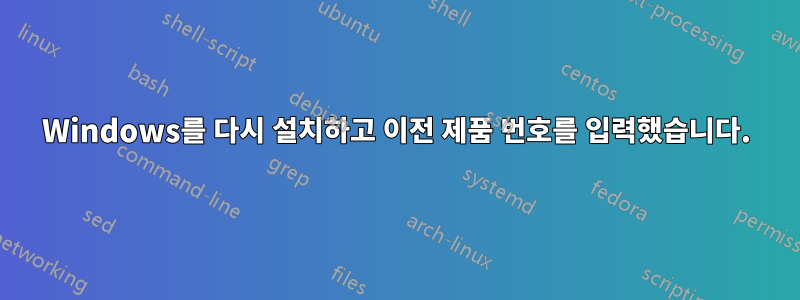 Windows를 다시 설치하고 이전 제품 번호를 입력했습니다.