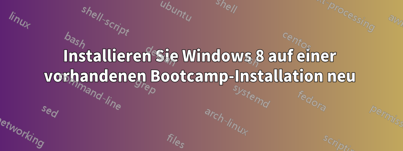 Installieren Sie Windows 8 auf einer vorhandenen Bootcamp-Installation neu