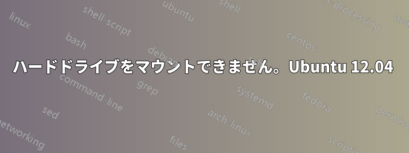 ハードドライブをマウントできません。Ubuntu 12.04