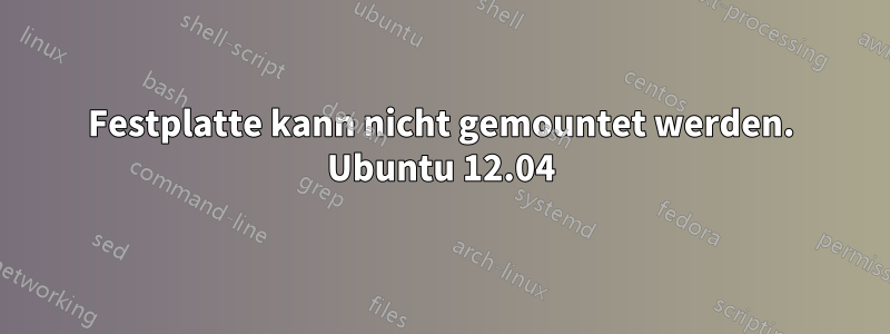 Festplatte kann nicht gemountet werden. Ubuntu 12.04