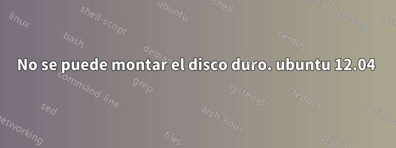 No se puede montar el disco duro. ubuntu 12.04