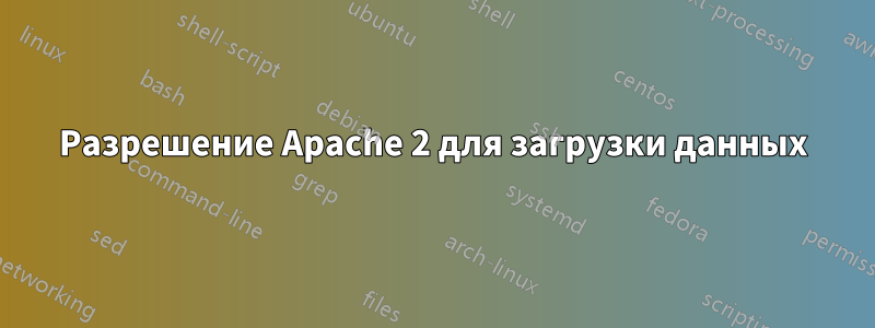 Разрешение Apache 2 для загрузки данных