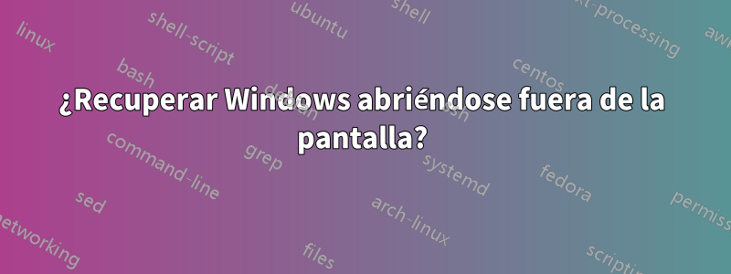 ¿Recuperar Windows abriéndose fuera de la pantalla?