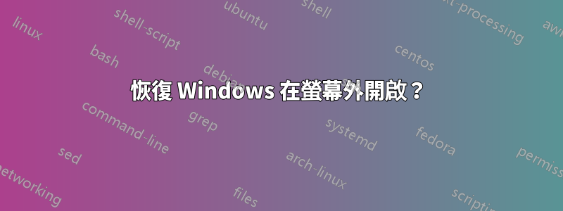 恢復 Windows 在螢幕外開啟？