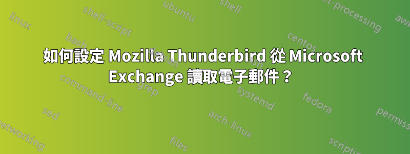 如何設定 Mozilla Thunderbird 從 Microsoft Exchange 讀取電子郵件？ 