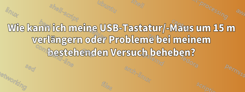 Wie kann ich meine USB-Tastatur/-Maus um 15 m verlängern oder Probleme bei meinem bestehenden Versuch beheben?