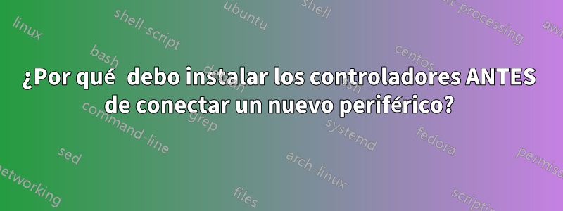 ¿Por qué debo instalar los controladores ANTES de conectar un nuevo periférico?