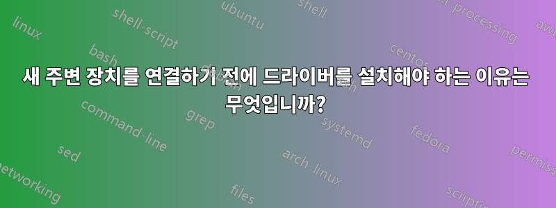 새 주변 장치를 연결하기 전에 드라이버를 설치해야 하는 이유는 무엇입니까?