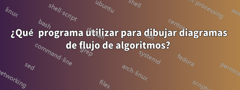 ¿Qué programa utilizar para dibujar diagramas de flujo de algoritmos? 