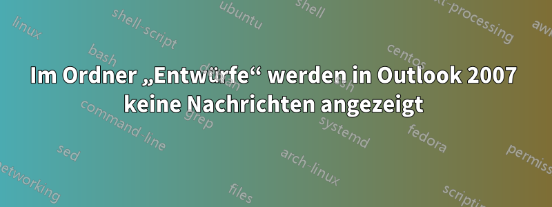 Im Ordner „Entwürfe“ werden in Outlook 2007 keine Nachrichten angezeigt