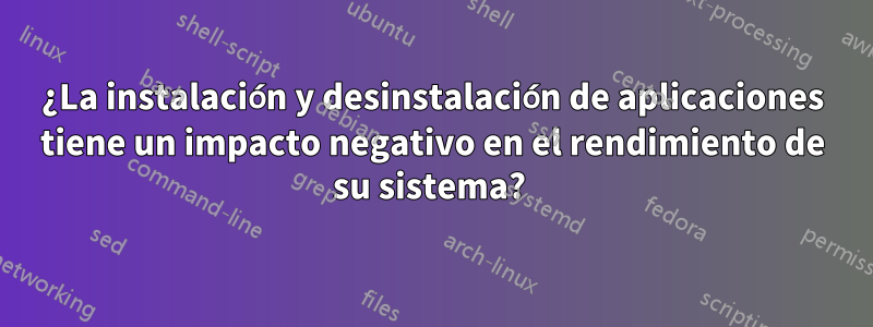 ¿La instalación y desinstalación de aplicaciones tiene un impacto negativo en el rendimiento de su sistema? 