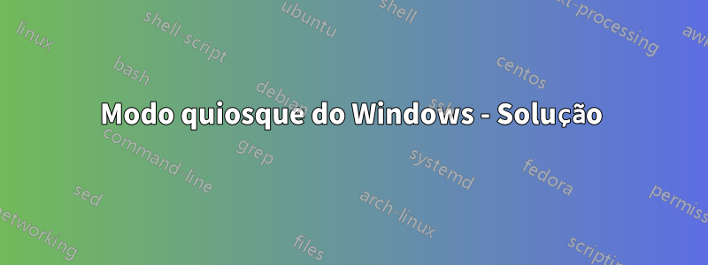 Modo quiosque do Windows - Solução