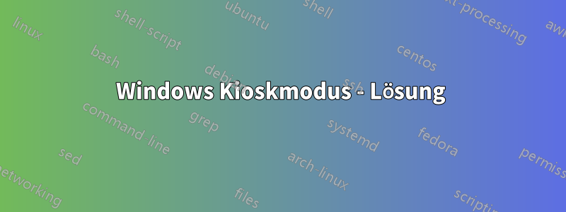 Windows Kioskmodus - Lösung