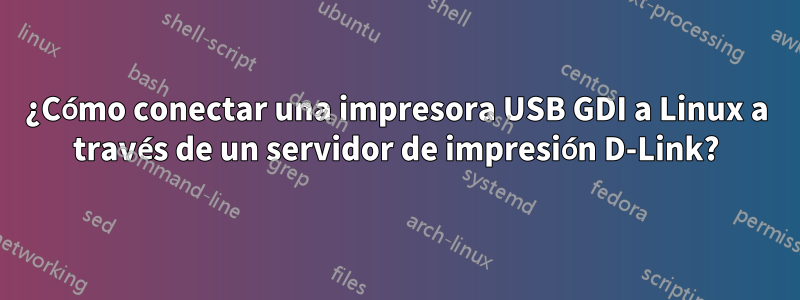 ¿Cómo conectar una impresora USB GDI a Linux a través de un servidor de impresión D-Link?