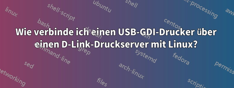 Wie verbinde ich einen USB-GDI-Drucker über einen D-Link-Druckserver mit Linux?