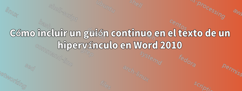 Cómo incluir un guión continuo en el texto de un hipervínculo en Word 2010