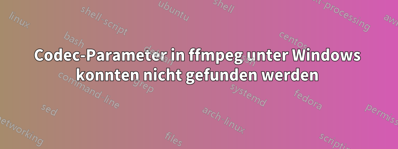 Codec-Parameter in ffmpeg unter Windows konnten nicht gefunden werden