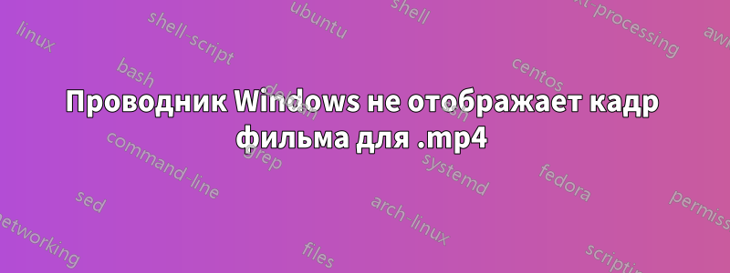 Проводник Windows не отображает кадр фильма для .mp4