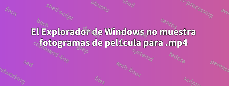 El Explorador de Windows no muestra fotogramas de película para .mp4