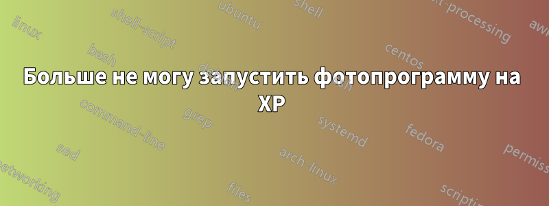 Больше не могу запустить фотопрограмму на XP