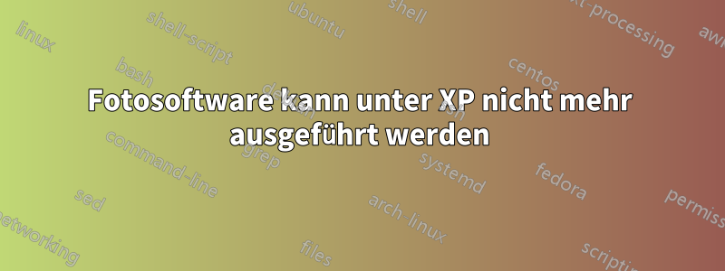 Fotosoftware kann unter XP nicht mehr ausgeführt werden