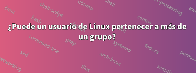 ¿Puede un usuario de Linux pertenecer a más de un grupo?