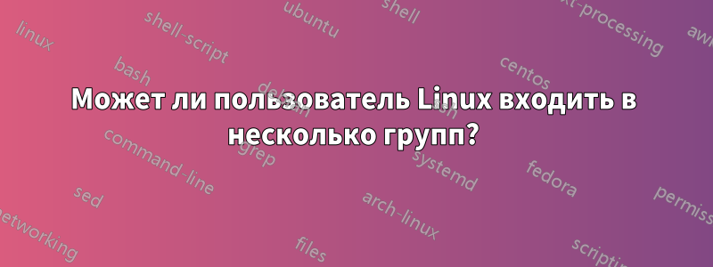 Может ли пользователь Linux входить в несколько групп?