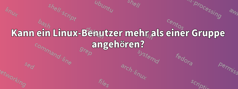 Kann ein Linux-Benutzer mehr als einer Gruppe angehören?