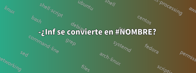 -¿Inf se convierte en #NOMBRE?