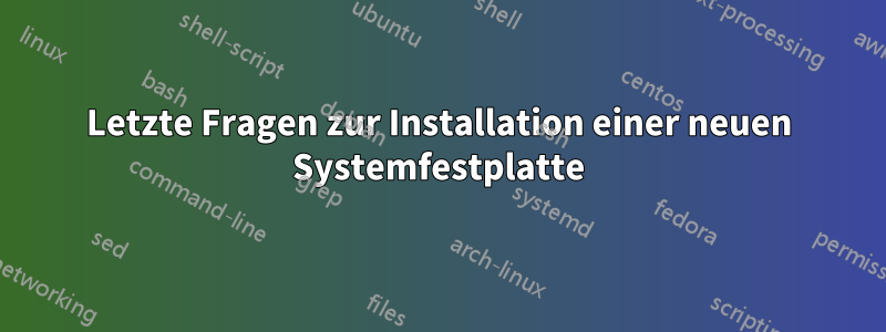 Letzte Fragen zur Installation einer neuen Systemfestplatte