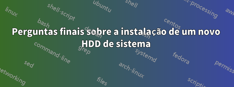 Perguntas finais sobre a instalação de um novo HDD de sistema