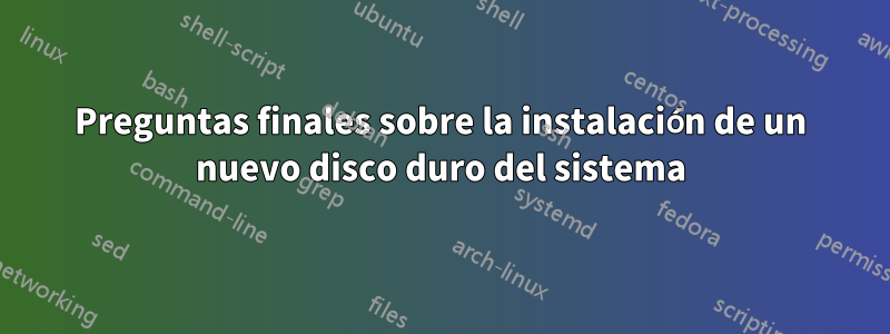 Preguntas finales sobre la instalación de un nuevo disco duro del sistema