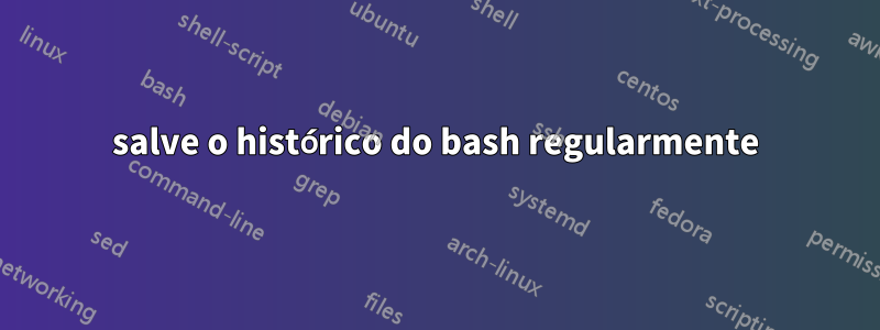 salve o histórico do bash regularmente