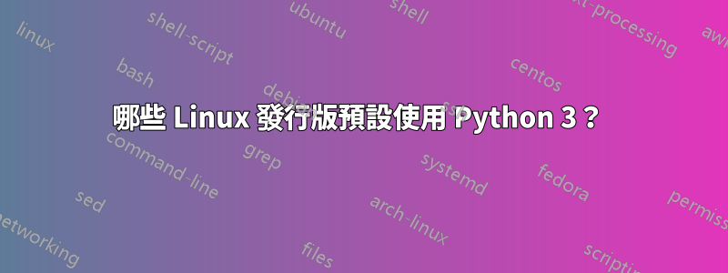 哪些 Linux 發行版預設使用 Python 3？ 