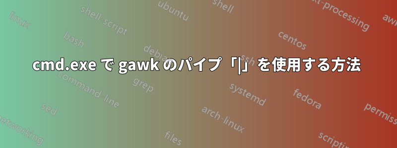 cmd.exe で gawk のパイプ「|」を使用する方法