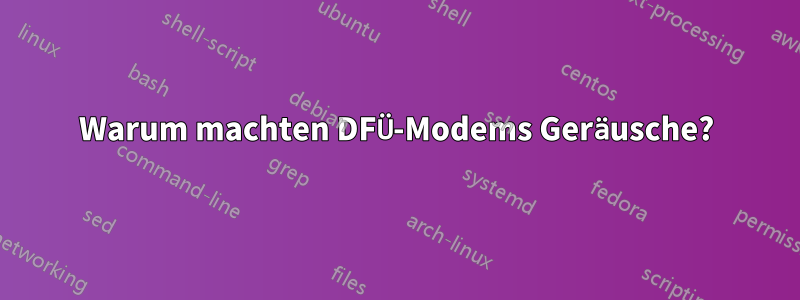 Warum machten DFÜ-Modems Geräusche?