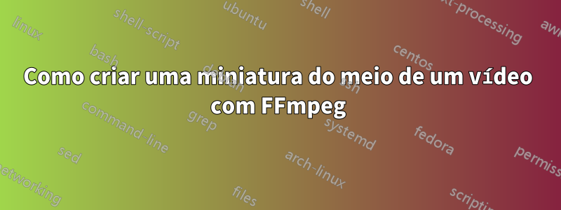 Como criar uma miniatura do meio de um vídeo com FFmpeg