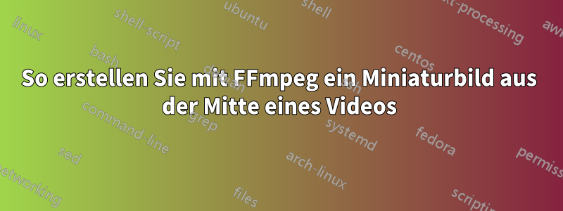 So erstellen Sie mit FFmpeg ein Miniaturbild aus der Mitte eines Videos