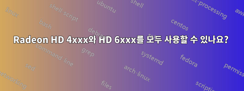 Radeon HD 4xxx와 HD 6xxx를 모두 사용할 수 있나요?