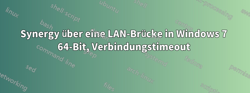 Synergy über eine LAN-Brücke in Windows 7 64-Bit, Verbindungstimeout