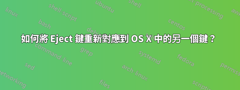 如何將 Eject 鍵重新對應到 OS X 中的另一個鍵？