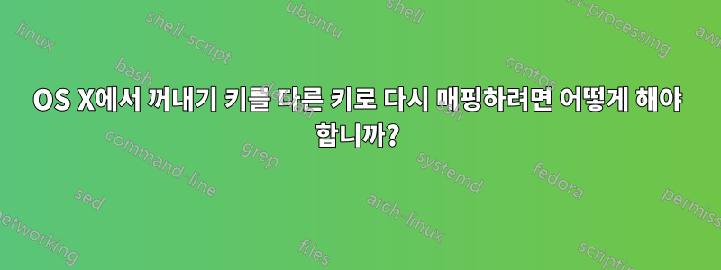 OS X에서 꺼내기 키를 다른 키로 다시 매핑하려면 어떻게 해야 합니까?