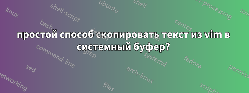 простой способ скопировать текст из vim в системный буфер?