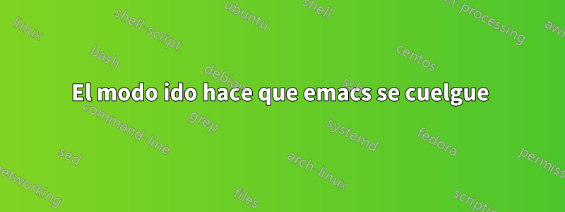 El modo ido hace que emacs se cuelgue